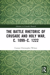 Battle Rhetoric of Crusade and Holy War, C. 1099-C. 1222