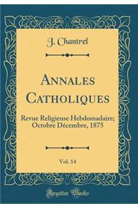 Annales Catholiques, Vol. 14: Revue Religieuse Hebdomadaire; Octobre Décembre, 1875 (Classic Reprint)