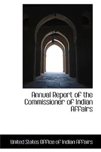 Annual Report of the Commissioner of Indian Affairs