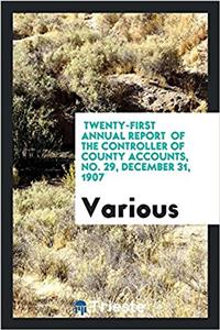 Twenty-First Annual Report of the Controller of County Accounts, No. 29, December 31, 1907