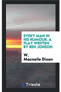 EVERY MAN IN HIS HUMOUR. A PLAY WRITTEN