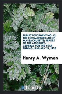 Public Document No. 12; The Commonwealth of Massachusetts; Report of the Attorney-General for the Year Ending January 21, 1920