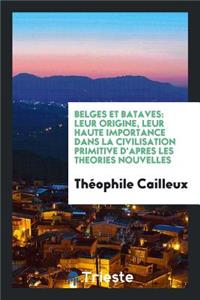 Belges Et Bataves: Leur Origine, Leur Haute Importance Dans La Civilisation ...
