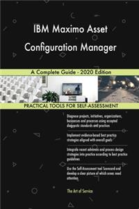 IBM Maximo Asset Configuration Manager A Complete Guide - 2020 Edition