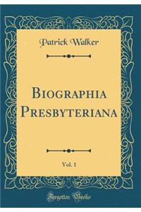 Biographia Presbyteriana, Vol. 1 (Classic Reprint)