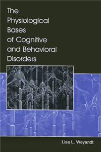 The Physiological Bases of Cognitive and Behavioral Disorders