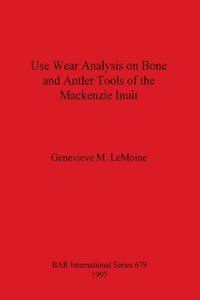 Use Wear Analysis on Bone and Antler Tools of the Mackenzie Inuit