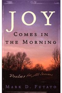 Joy Comes in the Morning: Psalms for All Seasons