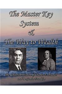 The Master Key System & the Way to Wealth - The Collected Wisdom of Charles F. Haanel and Benjamin Franklin
