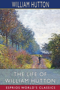Life of William Hutton (Esprios Classics)