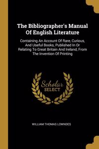 The Bibliographer's Manual Of English Literature