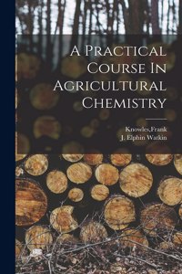 Practical Course In Agricultural Chemistry