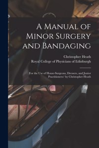 A Manual of Minor Surgery and Bandaging