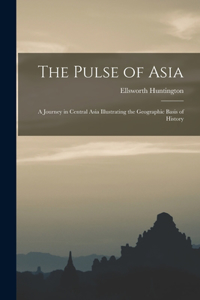 Pulse of Asia: A Journey in Central Asia Illustrating the Geographic Basis of History