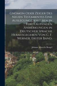 Gnomon oder Zeiger des Neuen Testamentes eine Auslegung desselben in fortlaufenden Anmerkungen in deutscher Sprache herausgegeben von C. F. Werner, Erster Band.
