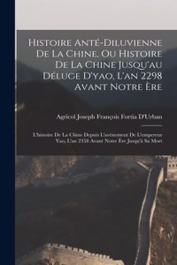 Histoire Anté-Diluvienne De La Chine, Ou Histoire De La Chine Jusqu'au Déluge D'yao, L'an 2298 Avant Notre Ère