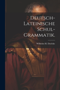 Deutsch-lateinische Schul-Grammatik.