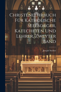 Christenlehrbuch für Katholische Seelsorger, Katecheten und Lehrer, zweyter Band
