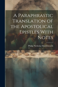 Paraphrastic Translation of the Apostolical Epistles With Notes