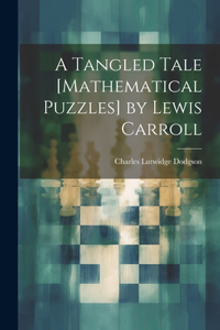 Tangled Tale [Mathematical Puzzles] by Lewis Carroll