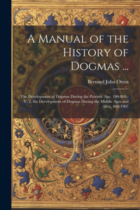 Manual of the History of Dogmas ...