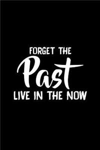 Forget The Past Live In The Now