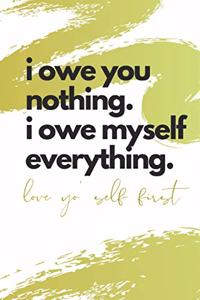 I Owe You Nothing. I Owe Myself Everything. Love Yo' Self First: Self-Affirming Quote Notebook