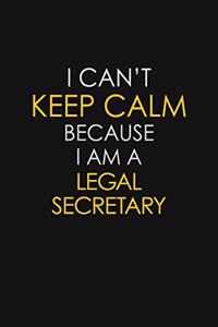 I Can't Keep Calm Because I Am A Legal Secretary