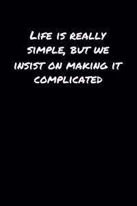 Life Is Really Simple But We Insist On Making It Complicated