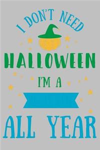 I Don't Need Halloween witch all year
