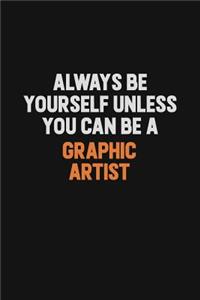 Always Be Yourself Unless You can Be A Graphic Artist