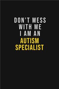 Don't Mess With Me I Am An Autism specialist: Motivational Career quote blank lined Notebook Journal 6x9 matte finish