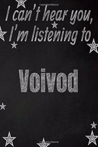 I can't hear you, I'm listening to Voivod creative writing lined notebook
