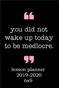 You Did Not Wake Up Today to Be Mediocre