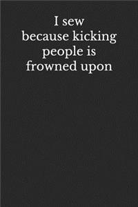 I Sew Because Kicking People Is Frowned Upon