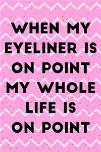 When My Eyeliner Is On Point My Whole Life Is On Point