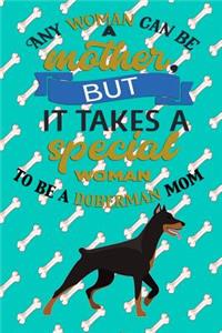 Any Woman Can Be A Mother But, It Takes A Special Woman To Be A Doberman Mom