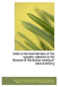 Guide to the Invertebrates of the Synoptic Collection in the Museum of the Boston Society of Natural