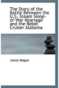 The Story of the Battle Between the U.S. Steam Sloop-Of-War Kearsage and the Rebel Cruiser Alabama