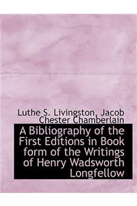 A Bibliography of the First Editions in Book Form of the Writings of Henry Wadsworth Longfellow