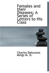 Females and Their Diseases; A Series of Letters to His Class