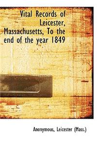 Vital Records of Leicester, Massachusetts, to the End of the Year 1849