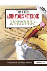 Tony White's Animator's Notebook: Personal Observations on the Principles of Movement