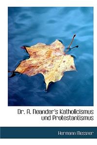 Dr. A. Neander's Katholicismus Und Protestantismus