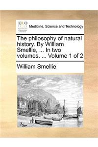 The Philosophy of Natural History. by William Smellie, ... in Two Volumes. ... Volume 1 of 2