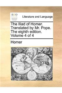 The Iliad of Homer. Translated by Mr. Pope. the Eighth Edition. Volume 4 of 4
