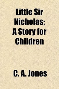 Little Sir Nicholas; A Story for Children