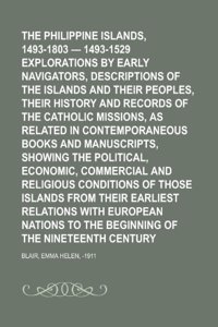 The Philippine Islands, 1493-1803 - 1493-1529 Explorations by Early Navigators, Descriptions of the Islands and Their Peoples, Their History and Recor