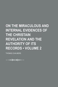 On the Miraculous and Internal Evidences of the Christain Revelation and the Authority of Its Records (Volume 2)