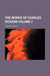 The Works of Charles Dickens Volume 3
